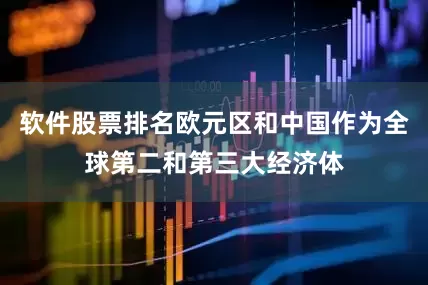 软件股票排名欧元区和中国作为全球第二和第三大经济体