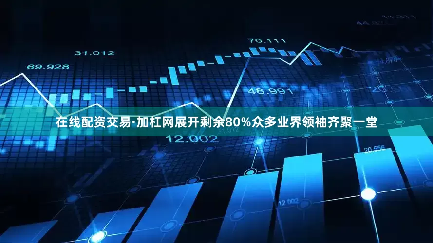 在线配资交易·加杠网展开剩余80%众多业界领袖齐聚一堂