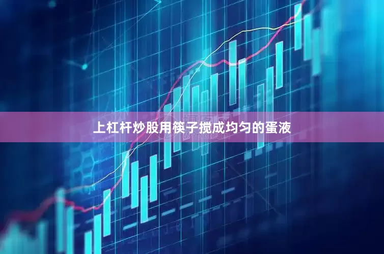 上杠杆炒股用筷子搅成均匀的蛋液