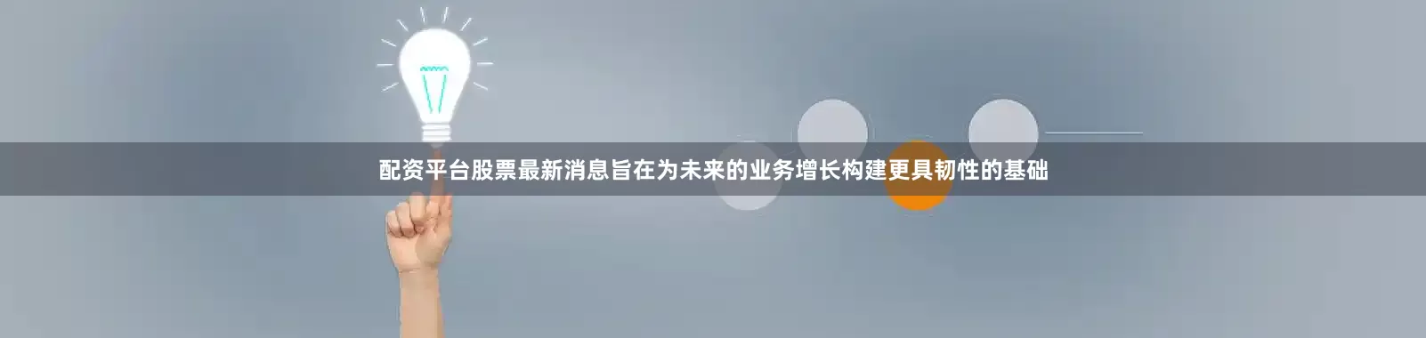 配资平台股票最新消息旨在为未来的业务增长构建更具韧性的基础