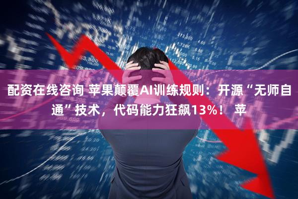 配资在线咨询 苹果颠覆AI训练规则：开源“无师自通”技术，代码能力狂飙13%！ 苹